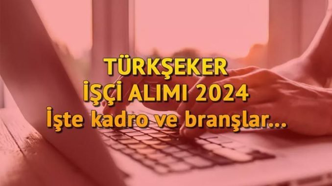 turkseker-isci-alimi-2024-BaNbNwOC.jpg