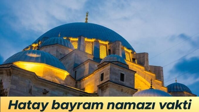 diyanet-isleri-hatay-kurban-bayrami-namazi-saati-aciklandi-xVp3zmJi.jpg