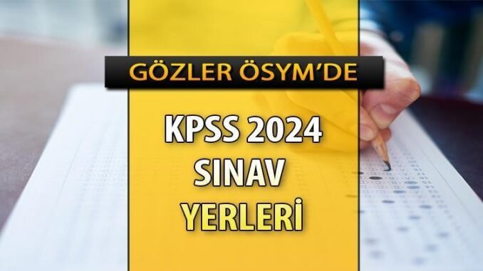 kpss-2024-sinav-yerleri-aciklandi-mi-ne-zaman-aciklanacak-zgwwQBpB.jpg