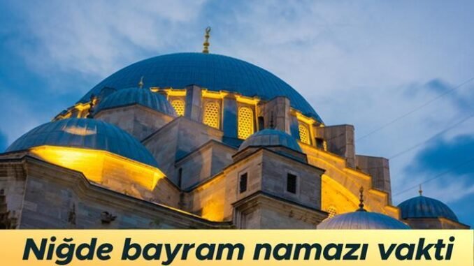 nigde-kurban-bayrami-namazi-saati-ve-detaylari-n2UrMjg8.jpg