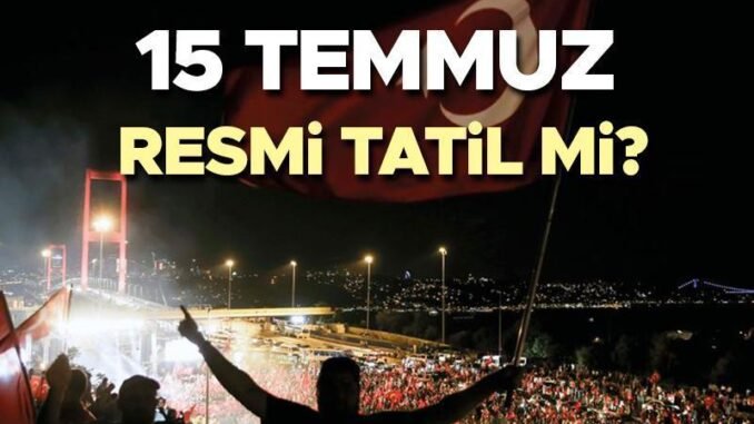 15-temmuz-demokrasi-ve-milli-birlik-gunu-resmi-tatil-mi-6Zrq46yF.jpg