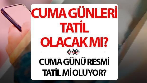 Cuma Günleri Resmi Tatil Olacak mı?