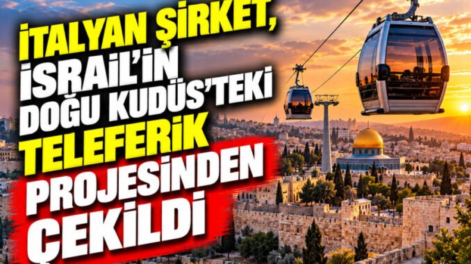 İtalyan Şirket, İsrail’in Doğu Kudüs’teki Teleferik Projesinden Çekildi - TeleferikHaber